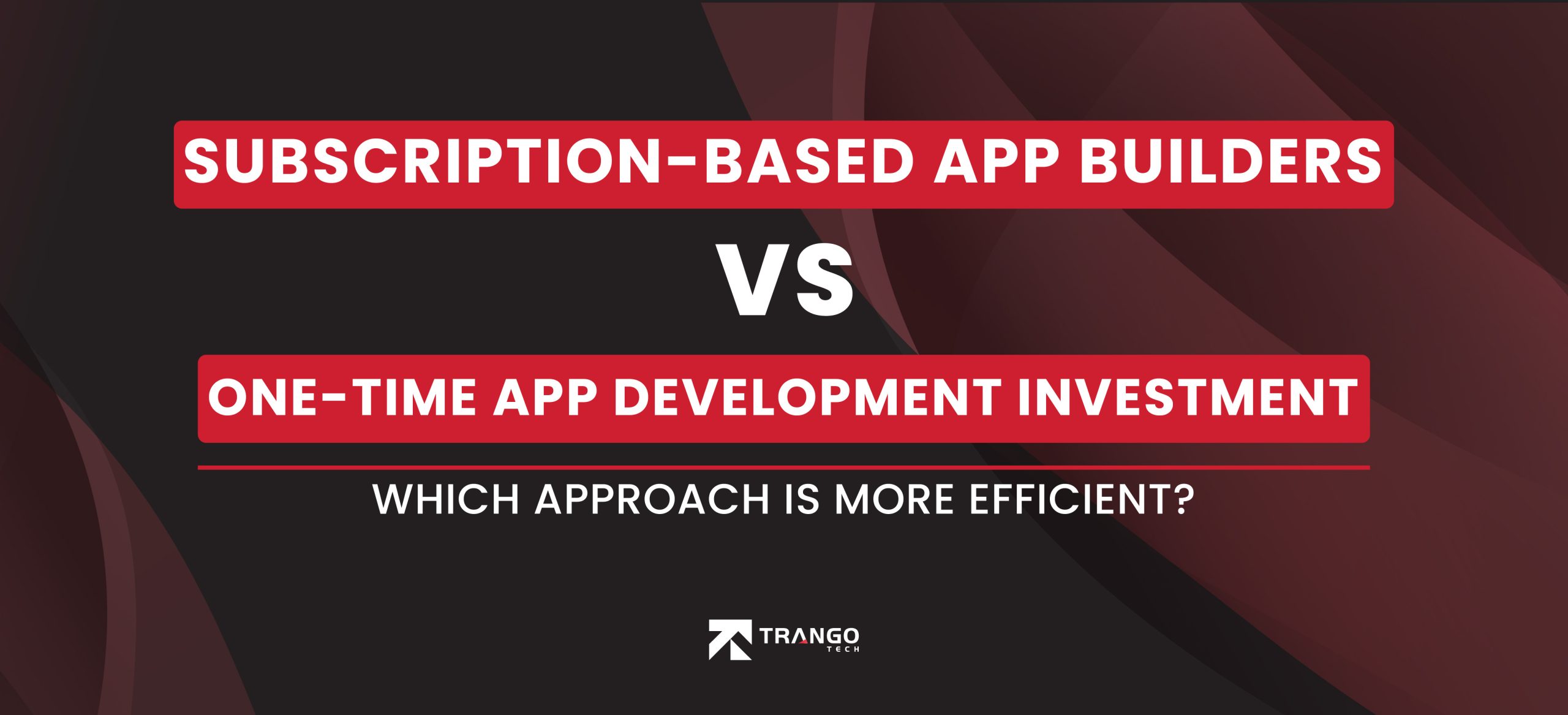 Subscription-Based App Builders vs One-Time App Development Investment
